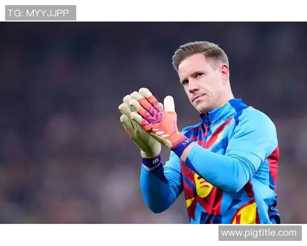 特尔施特根：从青涩门将到世界顶级守护神的辉煌历程与成就解析